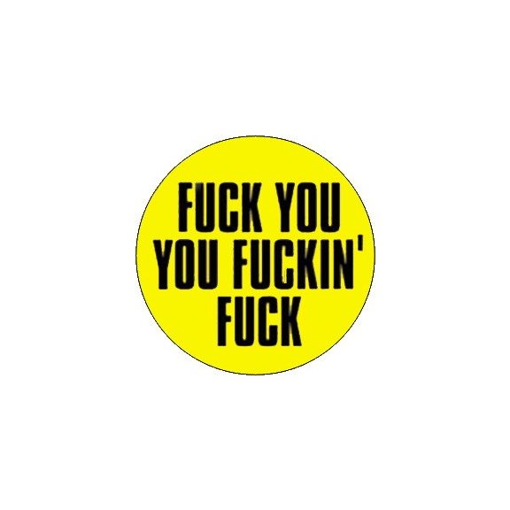 FUCK YOU YOU FUCKIN' FUCK (jelvény, 2,5 cm) FUCK YOU YOU FUCKIN' FUCK (jelvény, 2,5 cm)